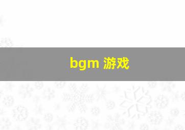 bgm 游戏